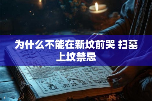 为什么不能在新坟前哭 扫墓上坟禁忌