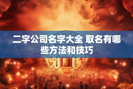 二字公司名字大全 取名有哪些方法和技巧