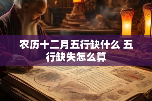 农历十二月五行缺什么 五行缺失怎么算