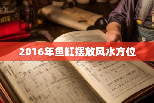 2016年鱼缸摆放风水方位 2016年鱼缸摆放风水方位