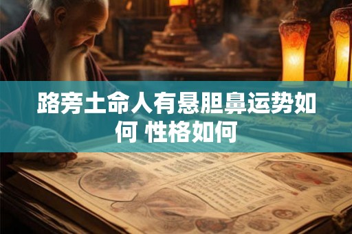 路旁土命人有悬胆鼻运势如何 性格如何