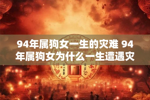94年属狗女一生的灾难 94年属狗女为什么一生遭遇灾难