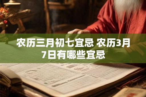 农历三月初七宜忌 农历3月7日有哪些宜忌