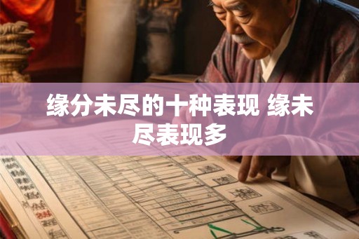 缘分未尽的十种表现 缘未尽表现多