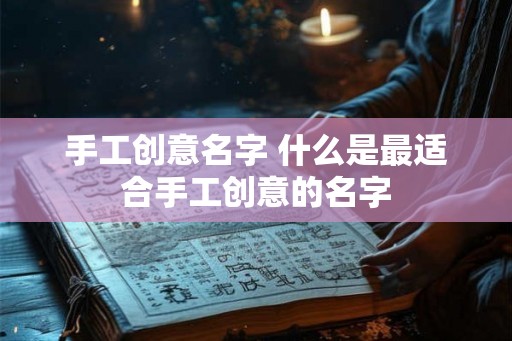 手工创意名字 什么是最适合手工创意的名字