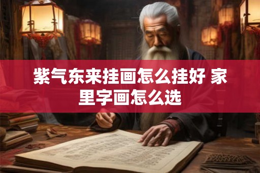 紫气东来挂画怎么挂好 家里字画怎么选