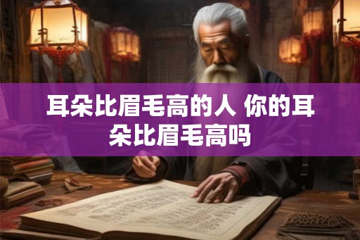 耳朵比眉毛高的人 你的耳朵比眉毛高吗 耳朵比眉毛高的人 你的耳朵比眉毛高吗