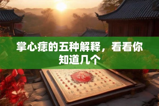 掌心痣的五种解释,看看你知道几个 掌心痣的五种解释,看看你知道几个