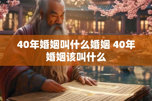 40年婚姻叫什么婚姻 40年婚姻该叫什么