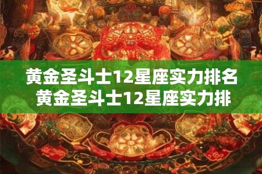 黄金圣斗士12星座实力排名 黄金圣斗士12星座实力排名