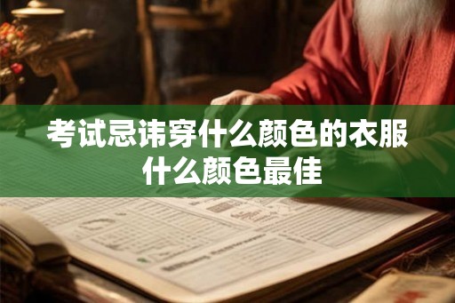 考试忌讳穿什么颜色的衣服 什么颜色最佳