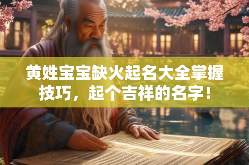 黄姓宝宝缺火起名大全掌握技巧，起个吉祥的名字！