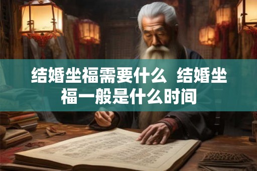 结婚坐福需要什么  结婚坐福一般是什么时间