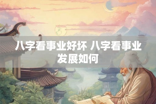八字看事业好坏 八字看事业发展如何