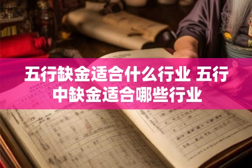 五行缺金适合什么行业 五行中缺金适合哪些行业 五行缺金适合什么行业 五行中缺金适合哪些行业