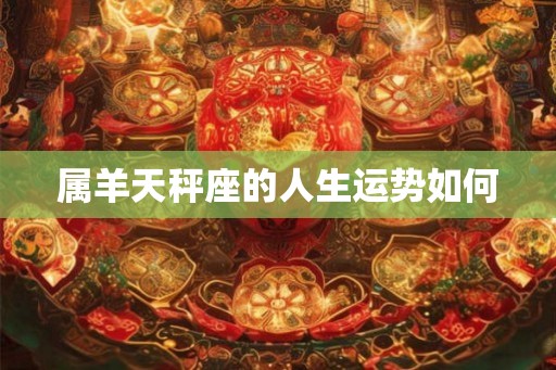 属羊天秤座的人生运势如何