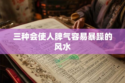 三种会使人脾气容易暴躁的风水
