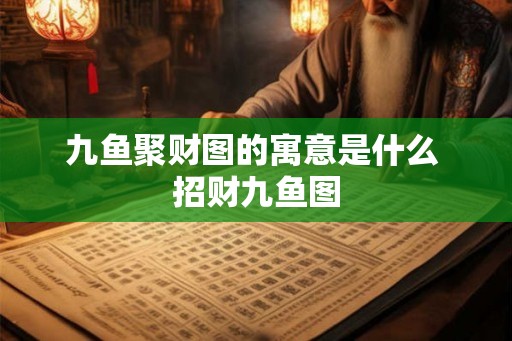 九鱼聚财图的寓意是什么 招财九鱼图