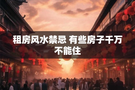 租房风水禁忌 有些房子千万不能住