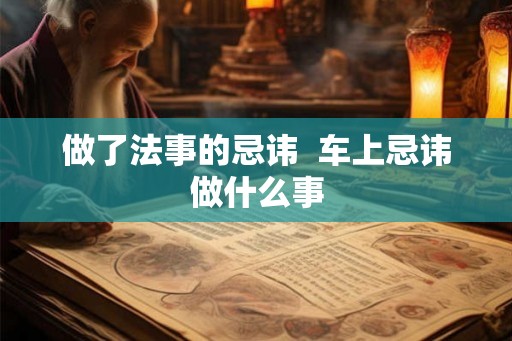 做了法事的忌讳  车上忌讳做什么事
