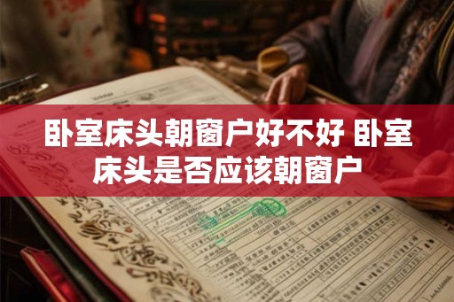 卧室床头朝窗户好不好 卧室床头是否应该朝窗户