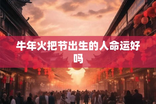 牛年火把节出生的人命运好吗