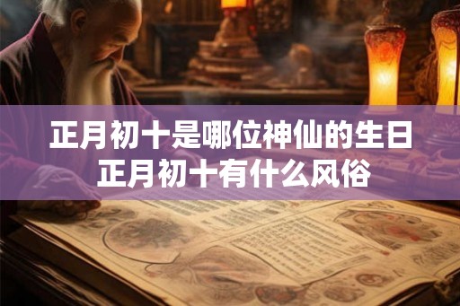 正月初十是哪位神仙的生日 正月初十有什么风俗