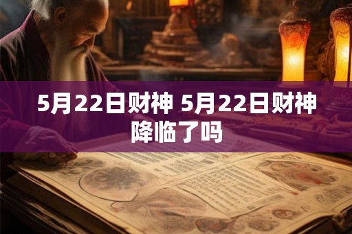 5月22日财神 5月22日财神降临了吗