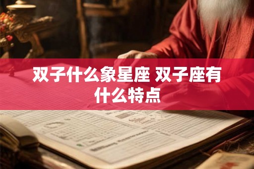 双子什么象星座 双子座有什么特点