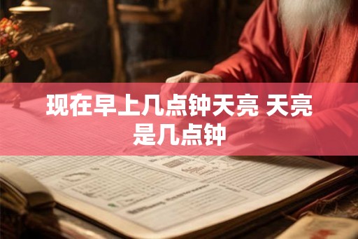 现在早上几点钟天亮 天亮是几点钟