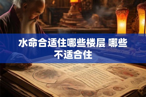 水命合适住哪些楼层 哪些不适合住