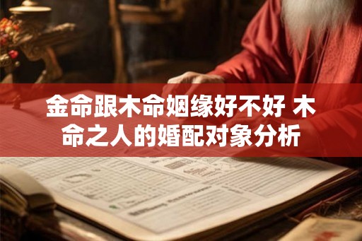 金命跟木命姻缘好不好 木命之人的婚配对象分析