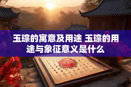 玉琮的寓意及用途 玉琮的用途与象征意义是什么