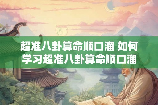 超准八卦算命顺口溜 如何学习超准八卦算命顺口溜