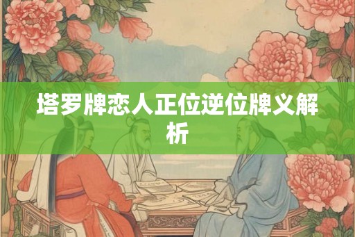 塔罗牌恋人正位逆位牌义解析