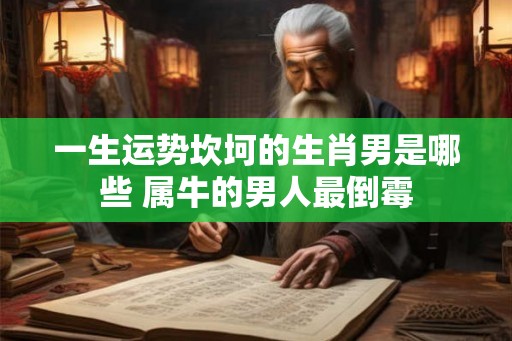 一生运势坎坷的生肖男是哪些 属牛的男人最倒霉