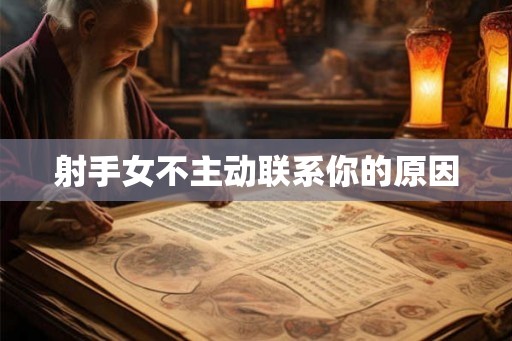 射手女不主动联系你的原因