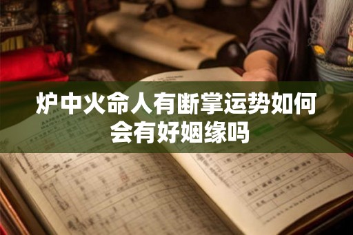 炉中火命人有断掌运势如何 会有好姻缘吗 炉中火命人有断掌运势如何 会有好姻缘吗