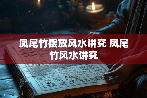 凤尾竹摆放风水讲究 凤尾竹风水讲究