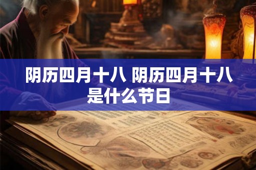 阴历四月十八 阴历四月十八是什么节日 阴历四月十八 阴历四月十八是什么节日