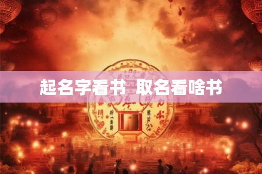 起名字看书 取名看啥书 起名字看书 取名看啥书