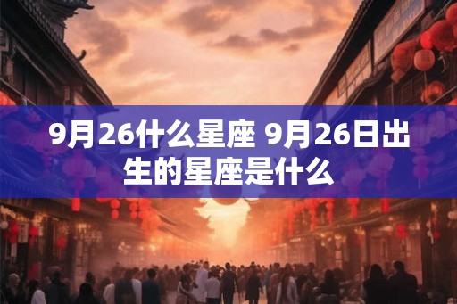 9月26什么星座 9月26日出生的星座是什么