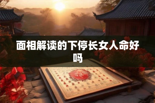 面相解读的下停长女人命好吗
