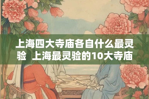 上海四大寺庙各自什么最灵验  上海最灵验的10大寺庙