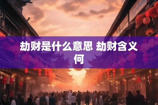 劫财是什么意思 劫财含义何