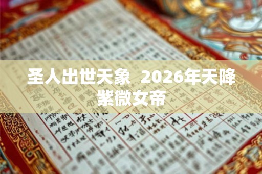 圣人出世天象  2026年天降紫微女帝