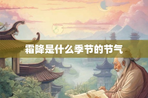霜降是什么季节的节气 霜降是什么季节的节气