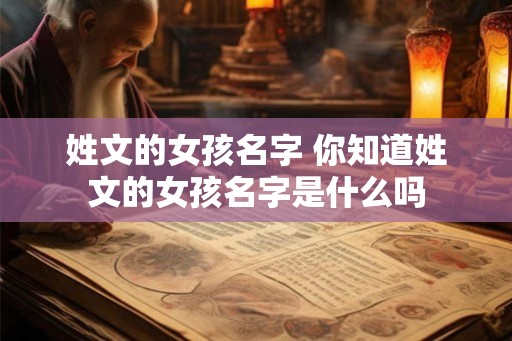 姓文的女孩名字 你知道姓文的女孩名字是什么吗