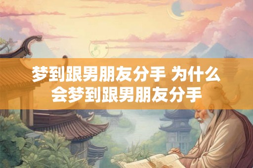 梦到跟男朋友分手 为什么会梦到跟男朋友分手