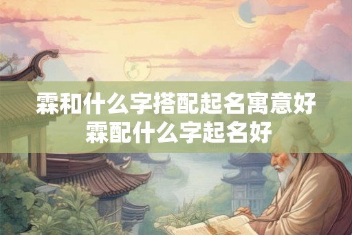 霖和什么字搭配起名寓意好 霖配什么字起名好